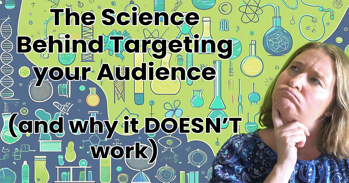 The Science Behind Targeting your Audience (and why it DOESN’T work)